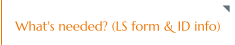 What's needed? (LS form & ID info)